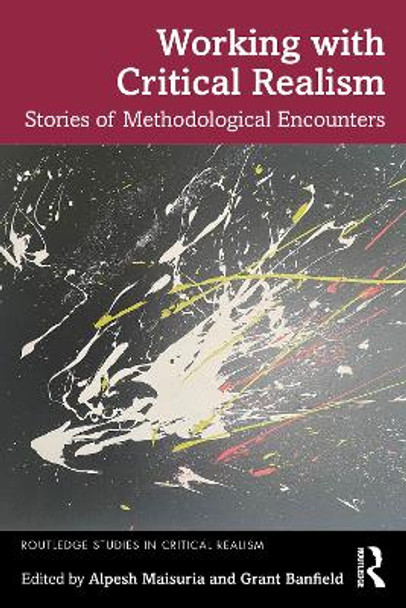 Working with Critical Realism: Stories of Methodological Encounters by Alpesh Maisuria