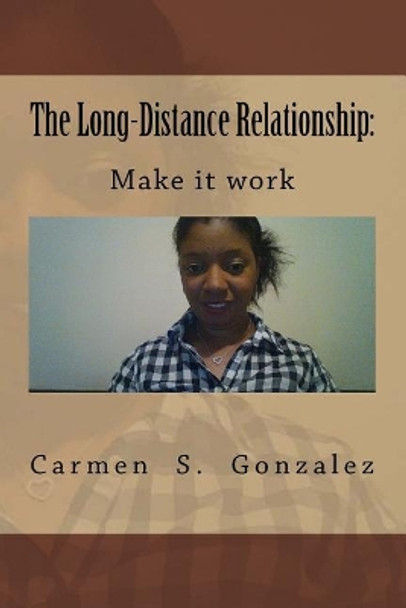 The Long-Distance Relationship: : Make It Work by Carmen S Gonzalez 9781974317035