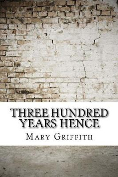 Three Hundred Years Hence by Mary Griffith 9781974541195