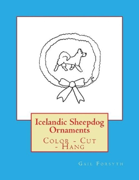 Icelandic Sheepdog Ornaments: Color - Cut - Hang by Gail Forsyth 9781974556106