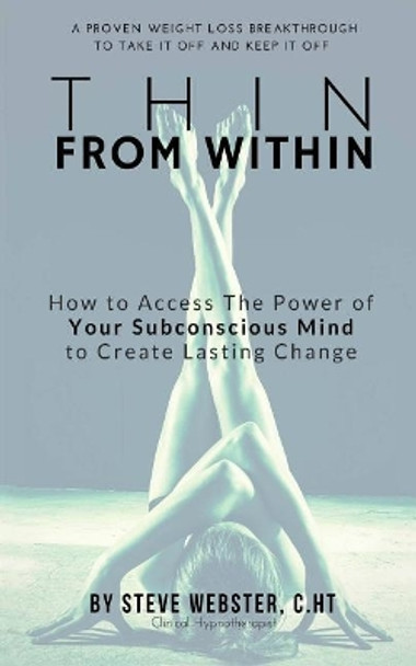 Thin From Within: The Proven Breakthrough to Take It Off and Keep It Off! by Steve Webster Cht 9781974570355