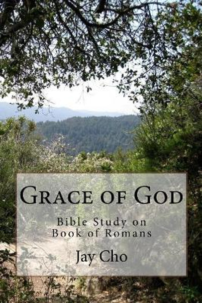 Grace of God: Bible Study on Book of Romans by Jay Cho 9781975629540