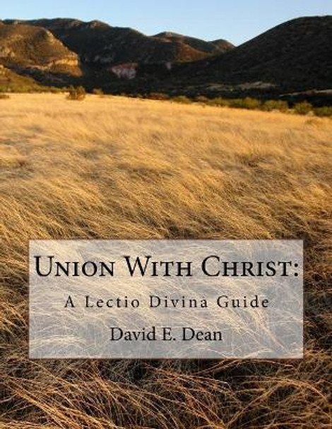 Union With Christ: : A Lectio Divina Guide by David E Dean 9781974317370