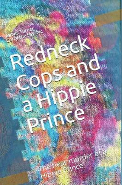 Redneck Cops and a Hippie: The near murder of a Hippie Prince by Corry the Psychic 9781973180487