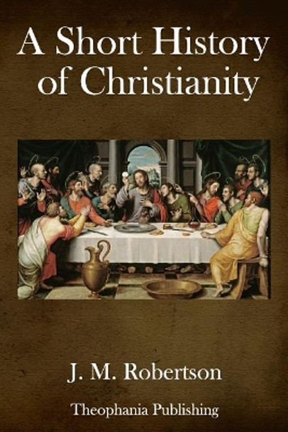 A Short History of Christianity by J M Robertson 9781979205931