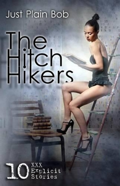 The Hitch Hikers: 10 XXX Explicit Stories by Just Plain Bob 9781680306293