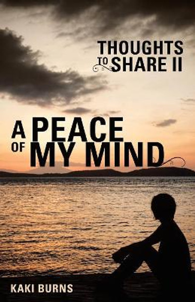 A Peace of My Mind: Thoughts to Share II by Kaki Burns 9781973622246