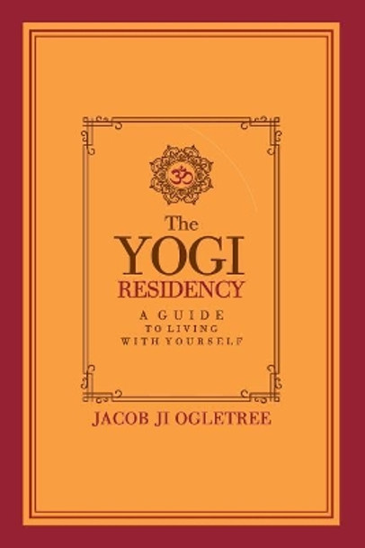 The Yogi Residency: A Guide to Living with Yourself by Jacob Ji Ogletree 9781978312951