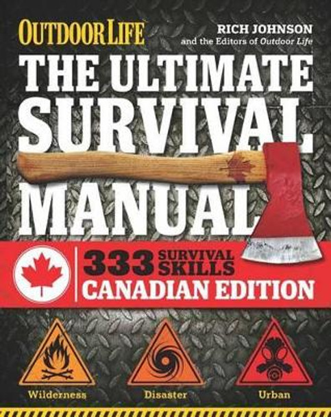 The Ultimate Survival Manual Canadian Edition (Outdoor Life): Urban Adventure, Wilderness Survival, Disaster Preparedness by Rich Johnson 9781616286682