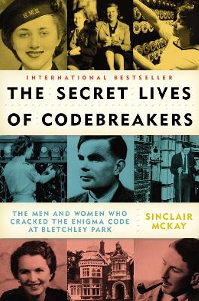The Secret Lives of Codebreakers: The Men and Women Who Cracked the Enigma Code at Bletchley Park by Sinclair McKay 9780452298712
