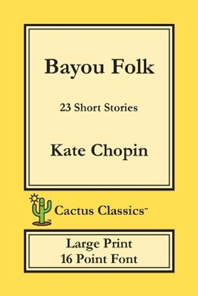 Bayou Folk (Cactus Classics Large Print): 23 Short Stories; 16 Point Font; Large Text; Large Type by Kate Chopin 9781773600239