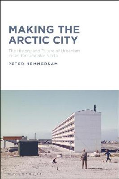 Making the Arctic City: The History and Future of Urbanism in the Circumpolar North by Dr Peter Hemmersam