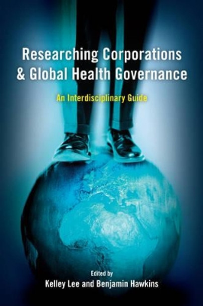 Researching Corporations and Global Health Governance: An Interdisciplinary Guide by Kelley Lee 9781783483600