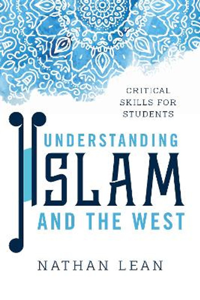 Understanding Islam and the West: Critical Skills for Students by Nathan Lean 9781786602091
