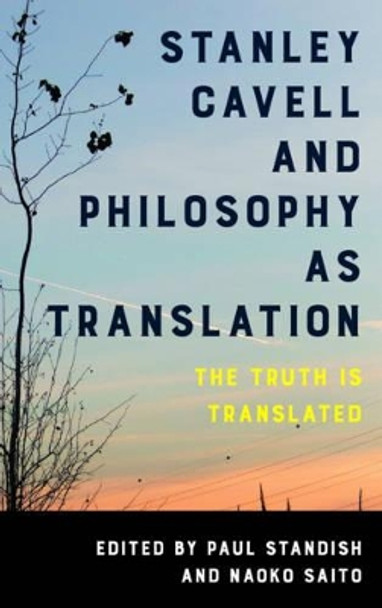 Stanley Cavell and Philosophy as Translation: The Truth is Translated by Paul Standish 9781786602893