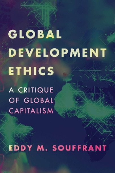 Global Development Ethics: A Critique of Global Capitalism by Eddy M. Souffrant 9781786604699