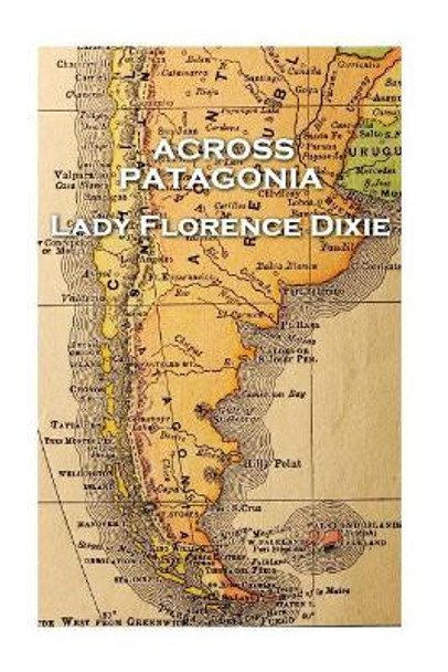 Lady Florence Dixie - Across Patagonia by Lady Florence Dixie 9781787377349