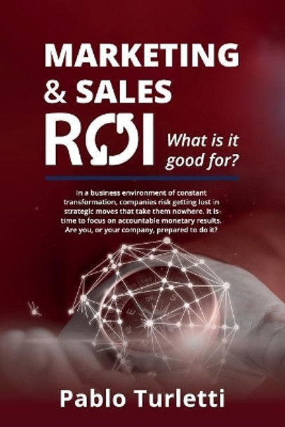 Marketing & Sales ROI: What Is It Good For? by Pablo Turletti 9781532883538