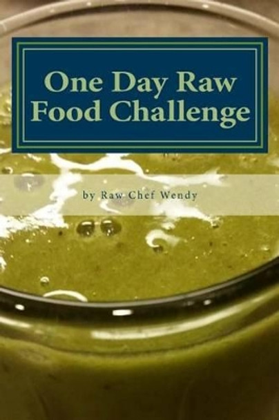 One Day Raw Food Challenge: Go Raw for 24 Hours and Feel the Difference by Wendy P Thueson 9781532890833