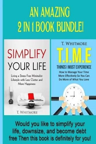 Simplify Your Life: Simplify Your Life, T.I.M.E Things I Must Experience by T Whitmore 9781532999802