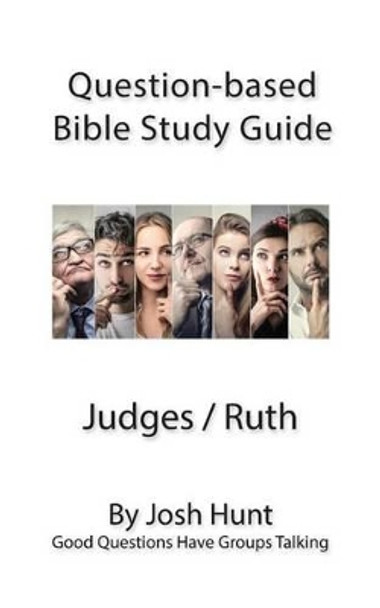 Question-based Bible Study Guide -- Judges / ruth: Good Questions Have Groups Talking by Josh Hunt 9781533319975