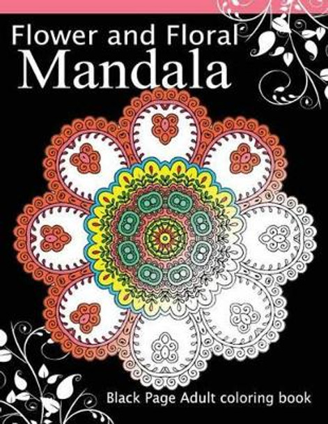 Flower and Floral Mandala: Black Page Adult Coloring Book for Anxiety by Dark Knight Publisher 9781534869479