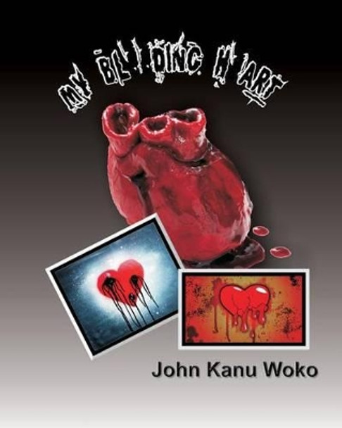 My Bleeding Heart by John Kanu Woko 9781533142849