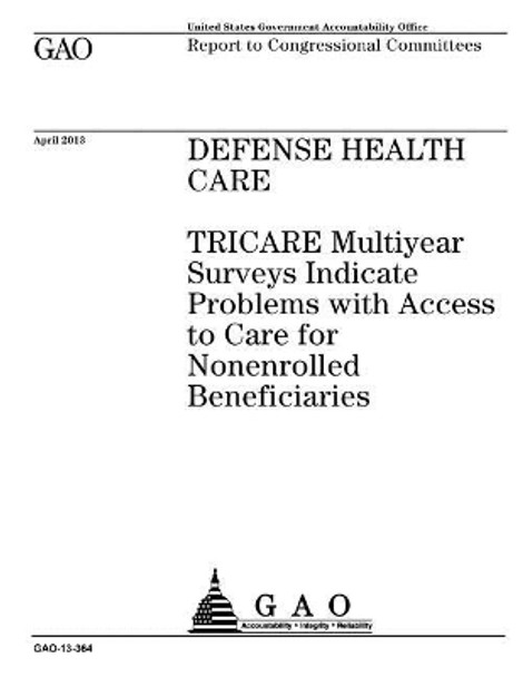Defense health care: TRICARE multiyear surveys indicate problems with access to care for nonenrolled beneficiaries: report to congressional committees. by U S Government Accountability Office 9781974199471