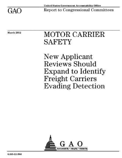 Motor carrier safety: new applicant reviews should expand to identify freight carriers evading detection: report to congressional committees. by U S Government Accountability Office 9781974228720