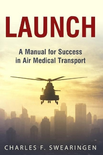 Launch: An Air Medical Career Success Manual by Charles F Swearingen 9781974392933