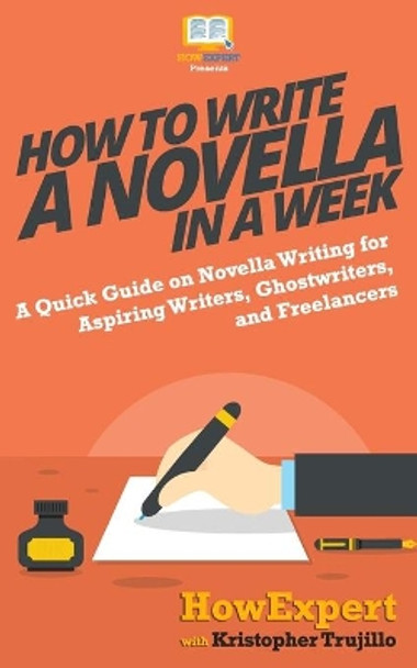 How to Write a Novella in a Week: A Quick Guide on Novella Writing for Aspiring Writers, Ghostwriters, and Freelancers by Kristopher Trujillo 9781974396542