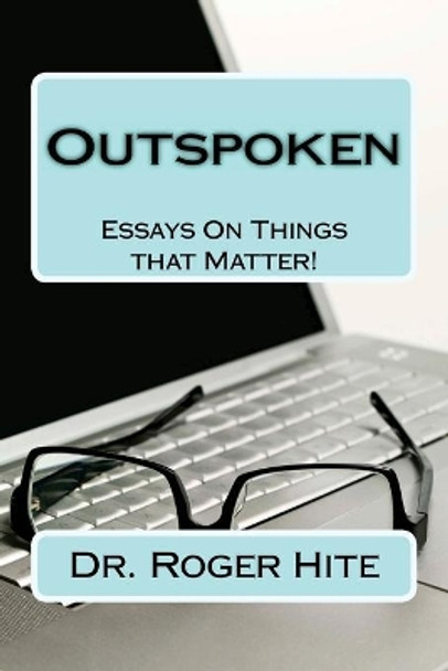 Outspoken: Essays On Things that Matter by Roger W Hite 9781536854428