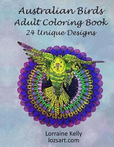 Australian Birds Adult Coloring Book: 24 Unique Designs by Mrs Lorraine T Kelly 9781536969979