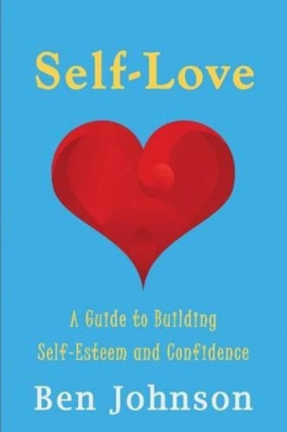 Self Love: Build self esteem and confidence by learning Self-Love. by Ben Johnson 9781537035796