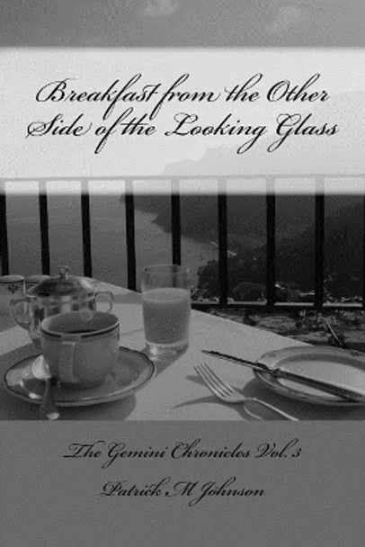 Breakfast from the Other Side of the Looking Glass by Patrick M Johnson 9781537097442