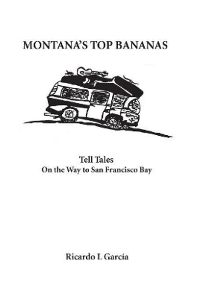 Montana's Top Bananas: Tell Tales On the Way to San Francisco Bay by Ricardo L Garcia 9781537129044