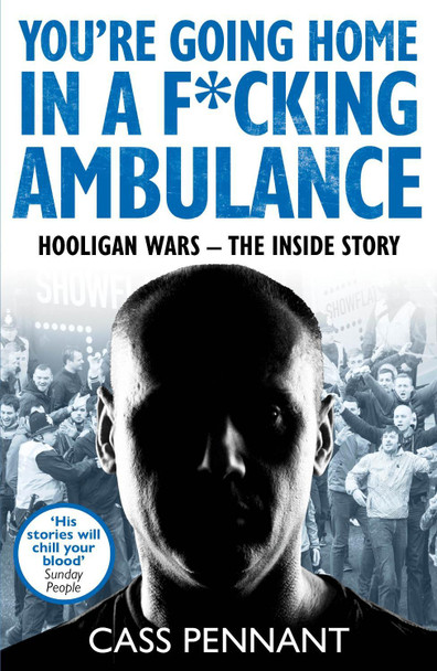 You're Going Home in a F*cking Ambulance by Cass Pennant