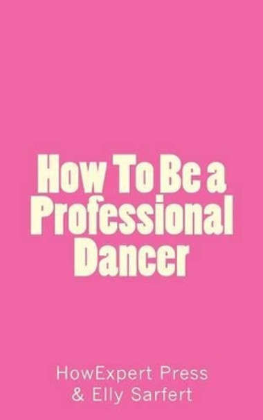 How To Be a Professional Dancer by Elly Sarfert 9781539182559