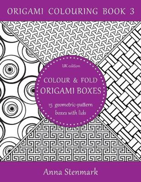 Colour & fold origami boxes - 15 geometric-pattern boxes with lids: UK edition by Anna Stenmark 9781535309875