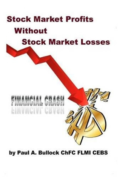 Stock Market Profits, Without Stock Market Losses by Paul a Bullock Chfc F 9781537596754