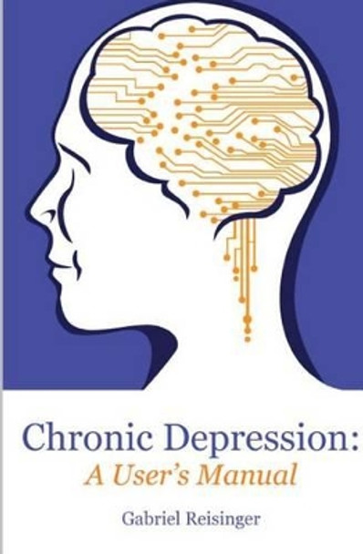 Chronic Depression: A User's Manual by Gabriel Reisinger 9781539364887