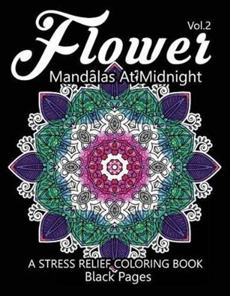 Flower Mandalas at Midnight Vol.3: Black Pages Adult Coloring Books Design Art Color Therapy by Relax Team 9781539435181