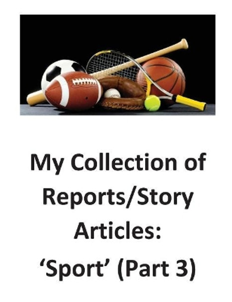 My Collection of Reports/Story Articles: 'Sport' (Part 3) by Brendan Francis O'Halloran 9781539604693