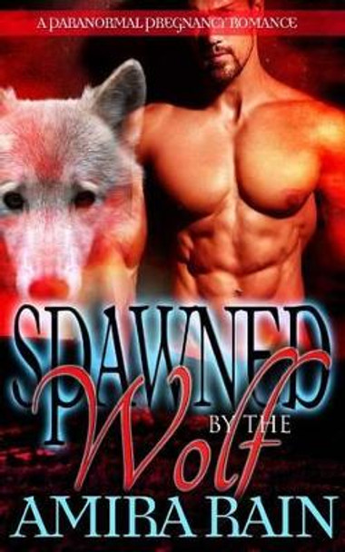 Spawned by the Wolf by Amira Rain 9781539342731