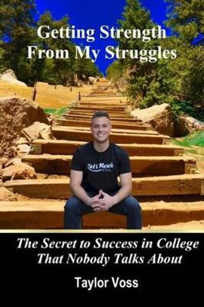 Getting Strength From My Struggles: The Secret to Success in College That Nobody Talks About by Taylor Voss 9781539571513