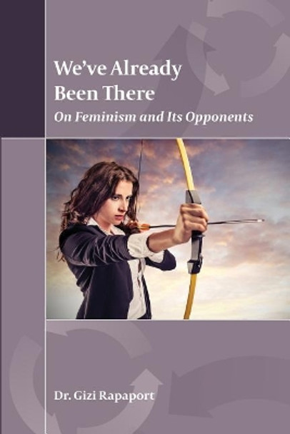 We?ve Already Been There: On Feminism and Its Opponents by Gizi Rapaport 9781974659456