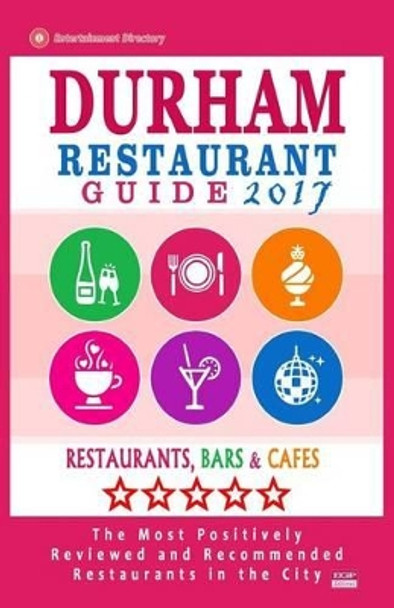 Durham Restaurant Guide 2017: Best Rated Restaurants in Durham, North Carolina - 500 Restaurants, Bars and Cafes Recommended for Visitors, 2017 by Robert B Booker 9781539675082