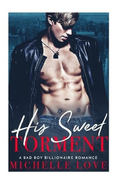 His Sweet Torment: A Bad Boy Billionaire Romance by Michelle Love 9781975887889