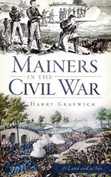 Mainers in the Civil War by Harry Gratwick 9781540224309