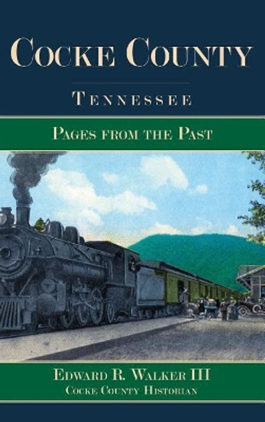 Cocke County, Tennessee: Pages from the Past by Edward R III Walker 9781540229229